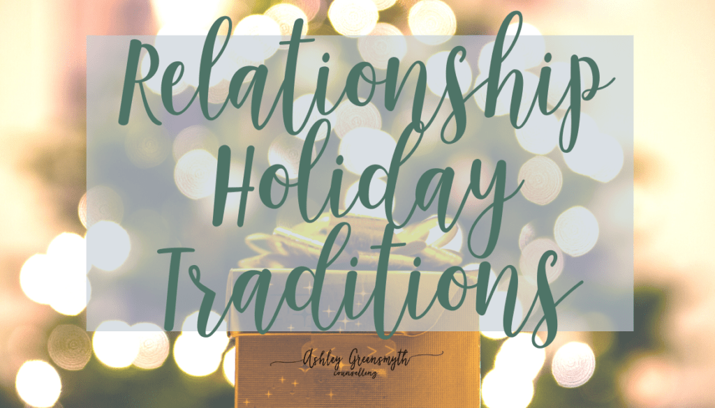 Relationship Holiday Traditions Ashley Greensmyth Counselling